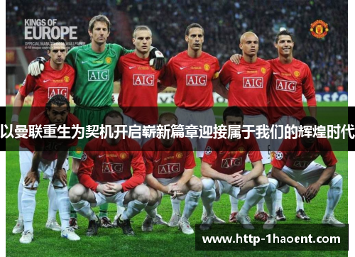 以曼联重生为契机开启崭新篇章迎接属于我们的辉煌时代
