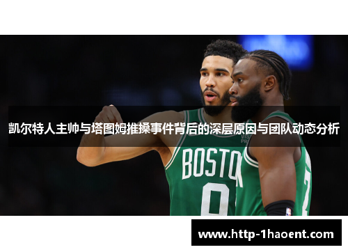 凯尔特人主帅与塔图姆推搡事件背后的深层原因与团队动态分析
