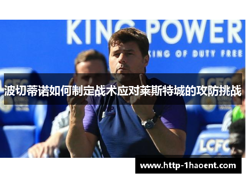 波切蒂诺如何制定战术应对莱斯特城的攻防挑战
