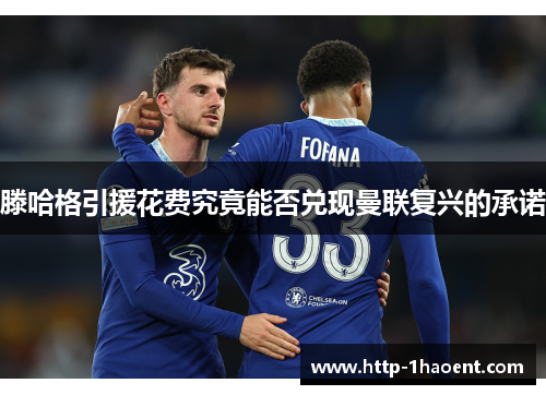 滕哈格引援花费究竟能否兑现曼联复兴的承诺
