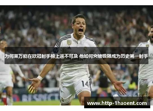 为何莱万能在欧冠射手榜上遥不可及 他如何突破极限成为历史第一射手