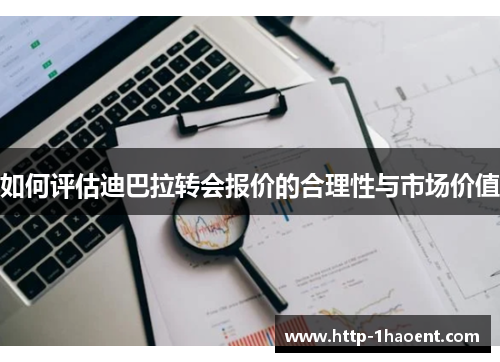 如何评估迪巴拉转会报价的合理性与市场价值