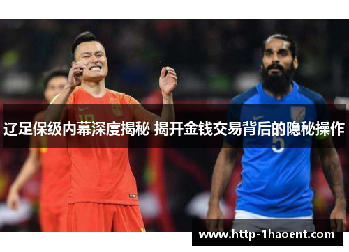 辽足保级内幕深度揭秘 揭开金钱交易背后的隐秘操作
