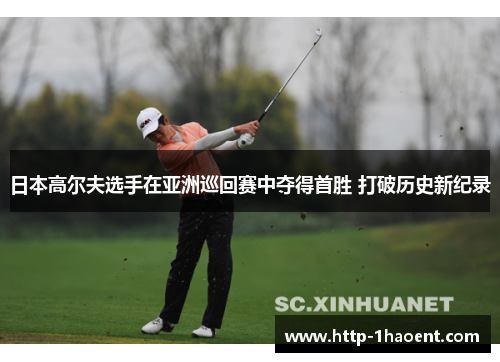 日本高尔夫选手在亚洲巡回赛中夺得首胜 打破历史新纪录