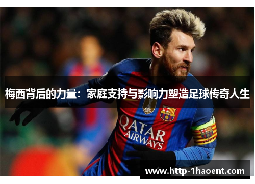 梅西背后的力量：家庭支持与影响力塑造足球传奇人生