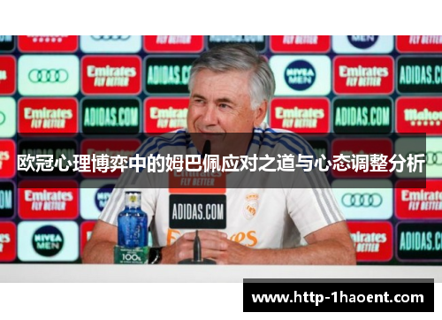 欧冠心理博弈中的姆巴佩应对之道与心态调整分析