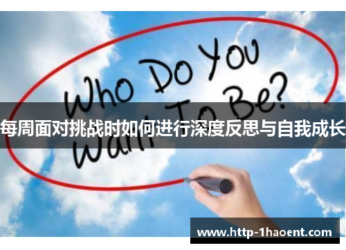 每周面对挑战时如何进行深度反思与自我成长