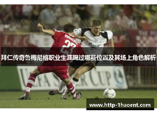 拜仁传奇鲁梅尼格职业生涯踢过哪些位置及其场上角色解析