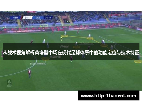 从战术视角解析莫塔型中场在现代足球体系中的功能定位与技术特征 从战术视角解析莫塔型中场在现代足球体系中的功能定位与技术特征