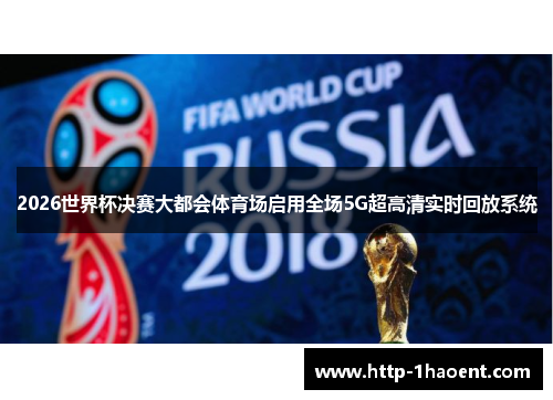 2026世界杯决赛大都会体育场启用全场5G超高清实时回放系统 2026世界杯决赛大都会体育场启用全场5G超高清实时回放系统