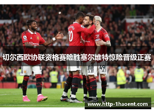 切尔西欧协联资格赛险胜塞尔维特惊险晋级正赛 切尔西欧协联资格赛险胜塞尔维特惊险晋级正赛