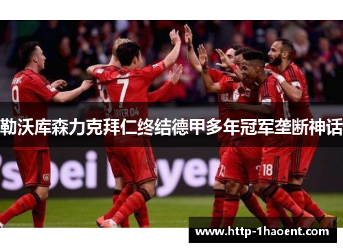 勒沃库森力克拜仁终结德甲多年冠军垄断神话